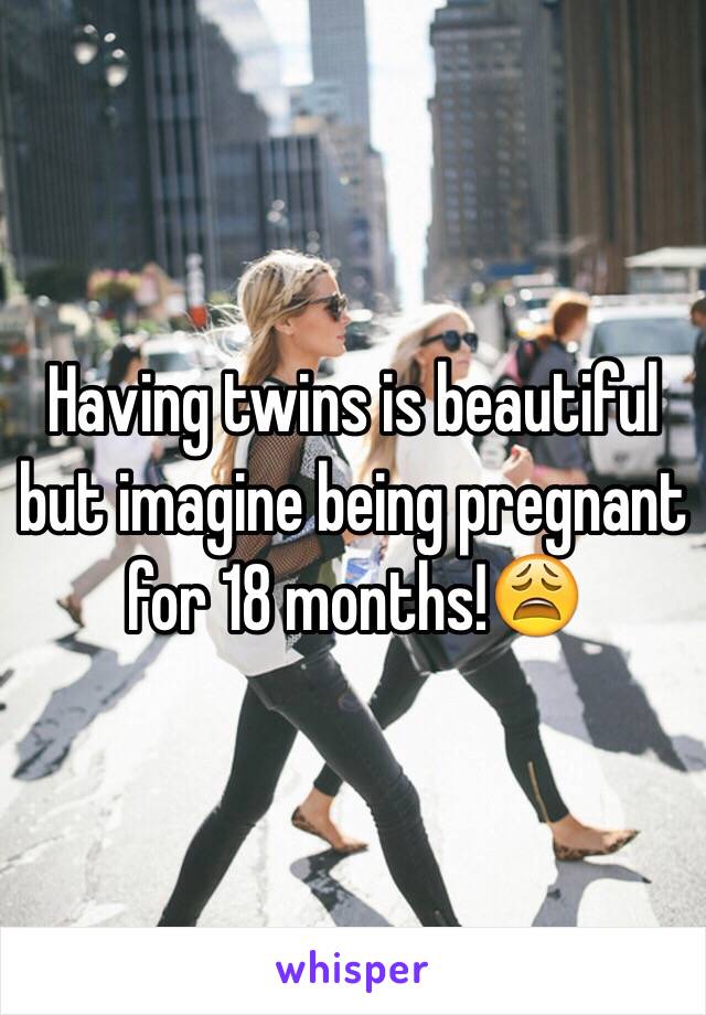 Having twins is beautiful but imagine being pregnant for 18 months!😩