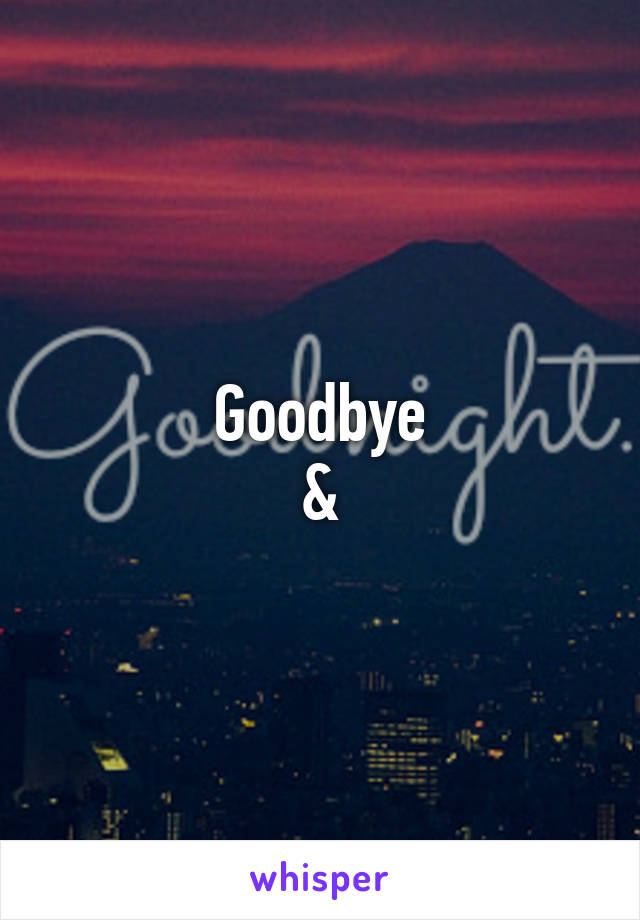 Goodbye
&