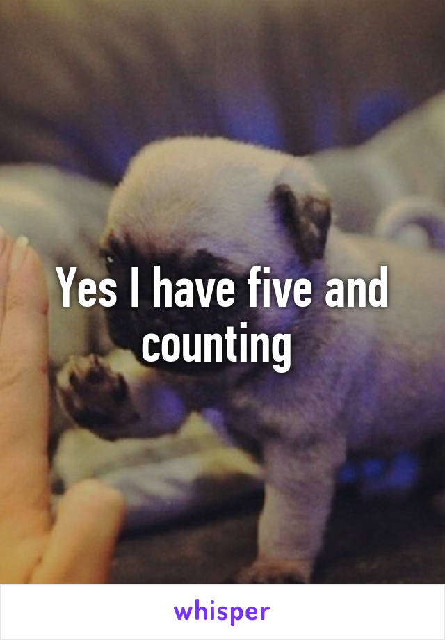 Yes I have five and counting 