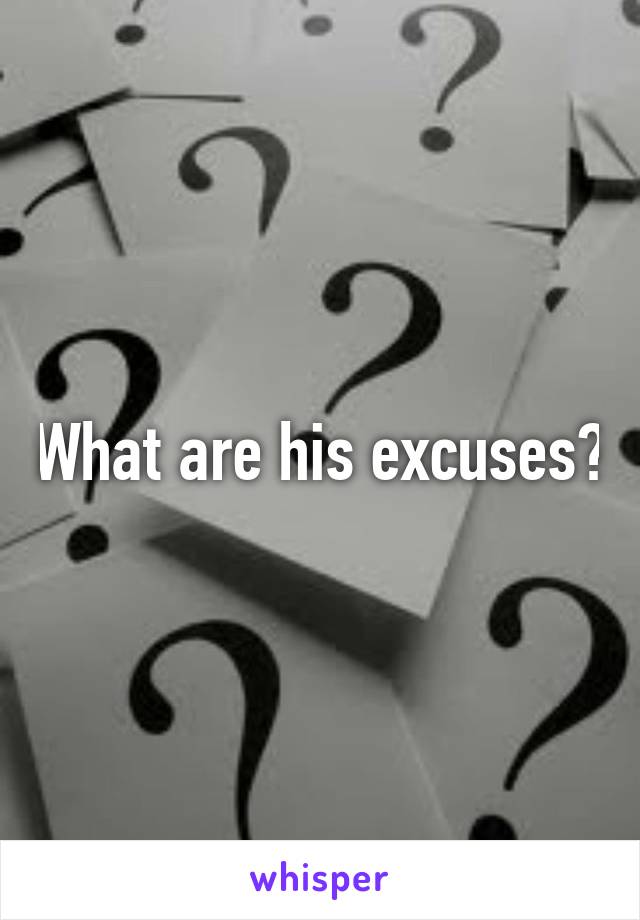 What are his excuses?