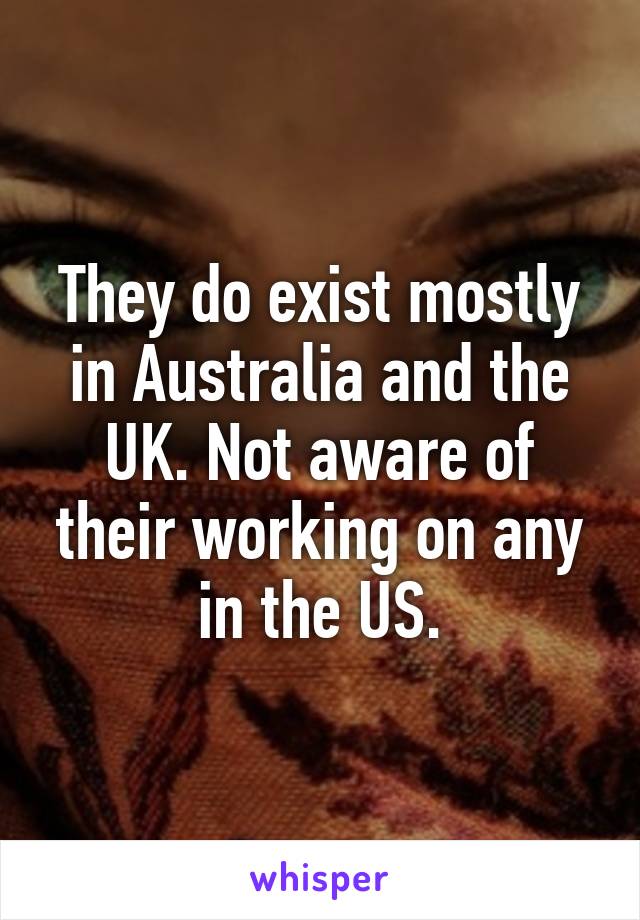 They do exist mostly in Australia and the UK. Not aware of their working on any in the US.