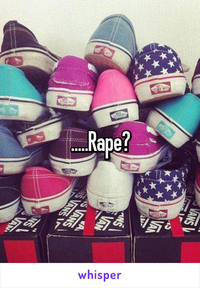 .....Rape?