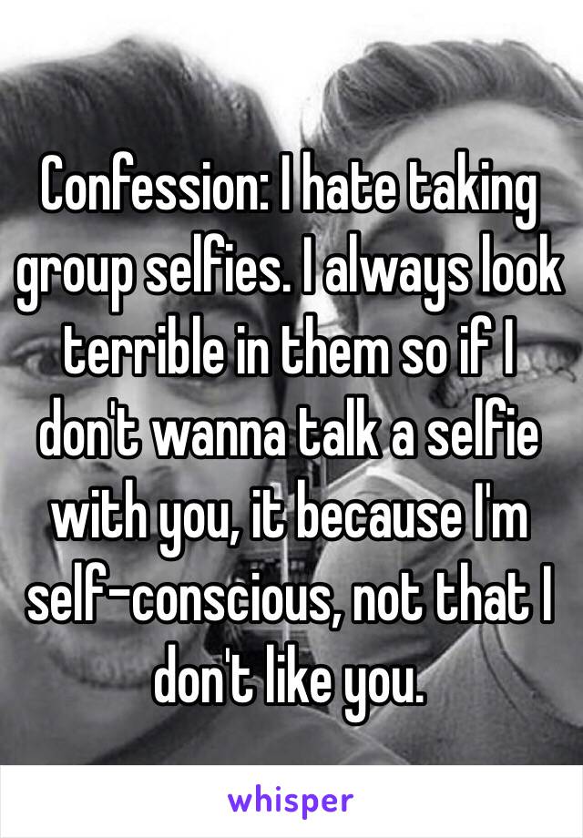 Confession: I hate taking group selfies. I always look terrible in them so if I don't wanna talk a selfie with you, it because I'm self-conscious, not that I don't like you.  