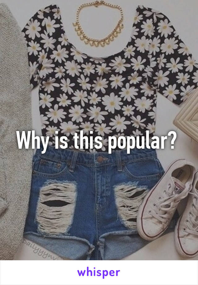 Why is this popular? 