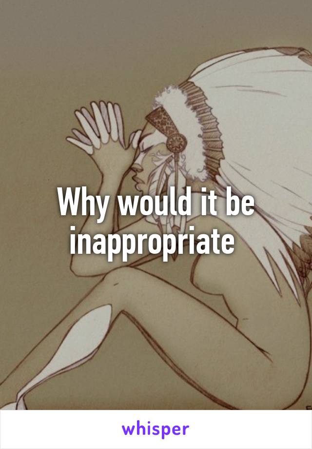 Why would it be inappropriate 