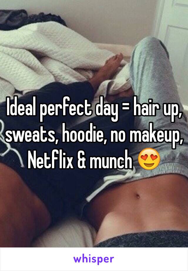 Ideal perfect day = hair up, sweats, hoodie, no makeup, Netflix & munch 😍