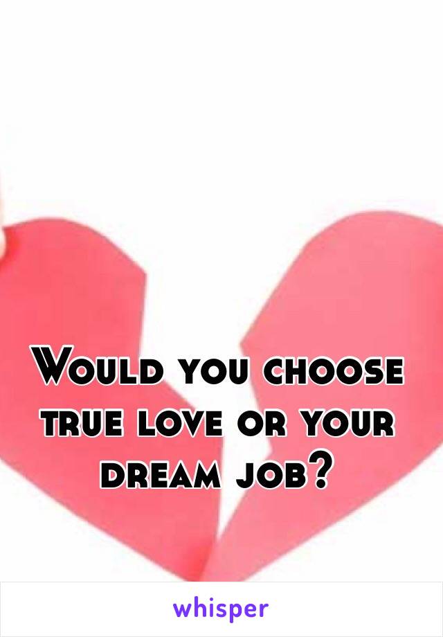 Would you choose true love or your dream job?