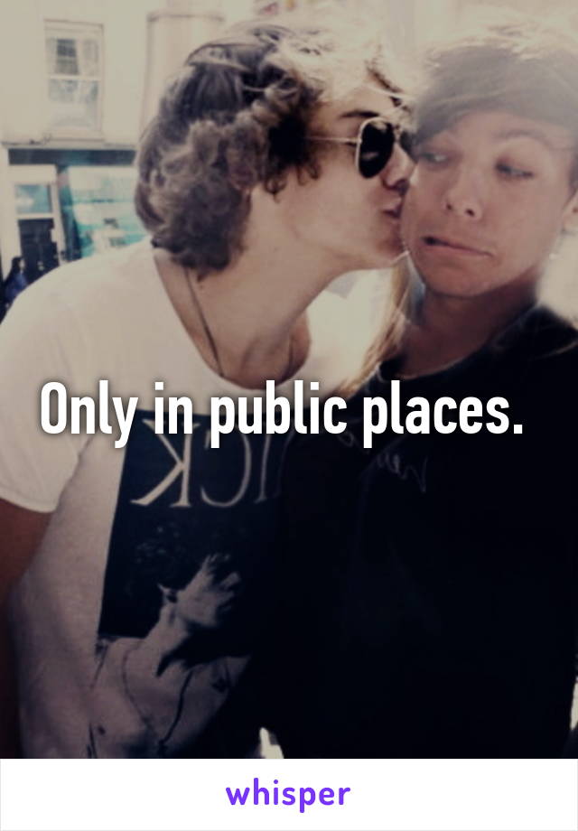 Only in public places. 