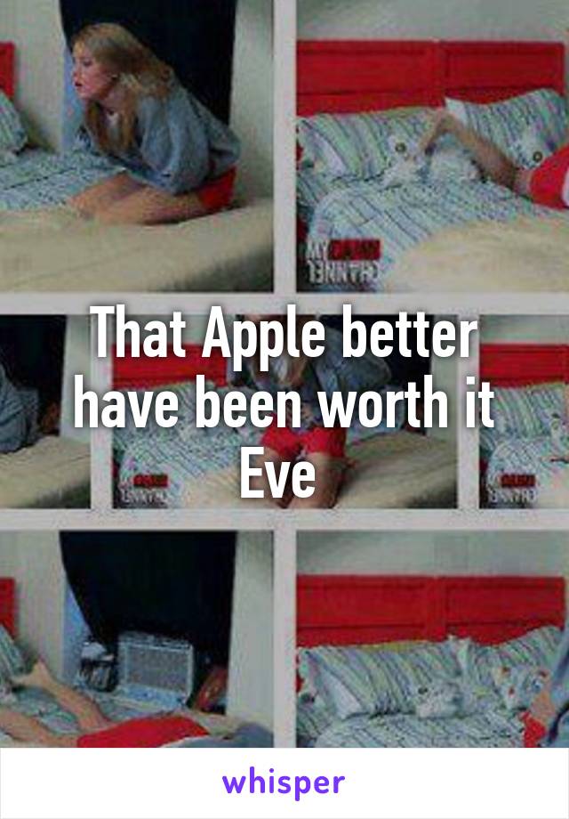 That Apple better have been worth it Eve 