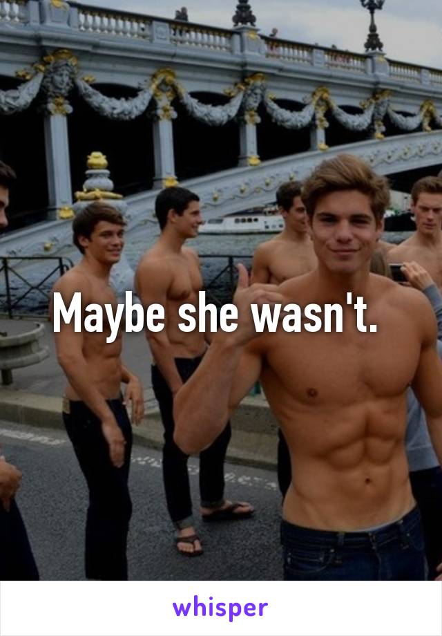 Maybe she wasn't. 