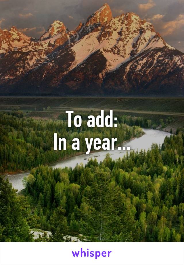 To add:
In a year...