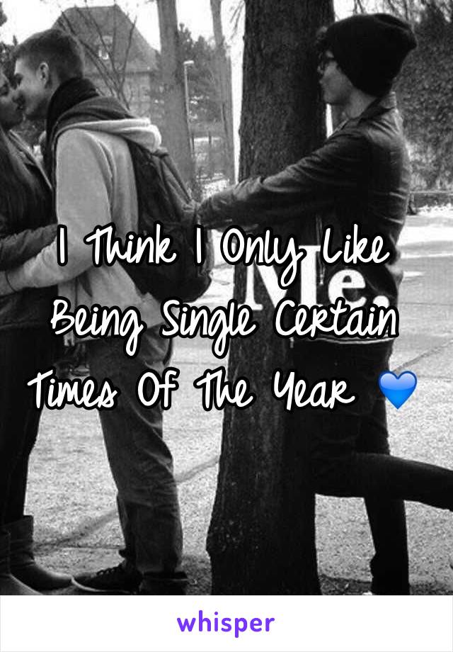 I Think I Only Like Being Single Certain Times Of The Year 💙