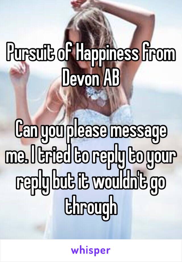 Pursuit of Happiness from Devon AB

Can you please message me. I tried to reply to your reply but it wouldn't go through 