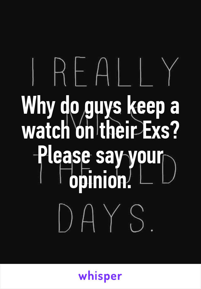 Why do guys keep a watch on their Exs? Please say your opinion.