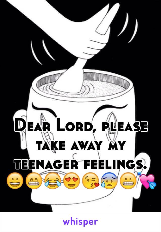 Dear Lord, please take away my teenager feelings.
😀😁😂😍😘😰😬💘