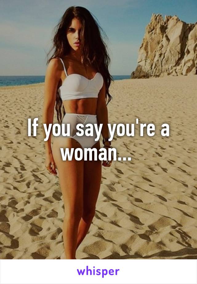 If you say you're a woman... 