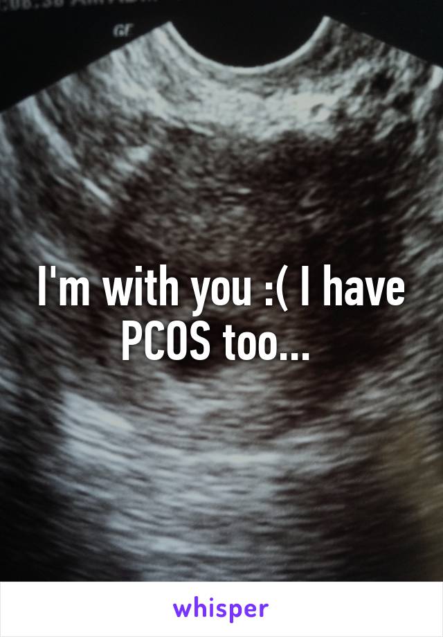 I'm with you :( I have PCOS too... 