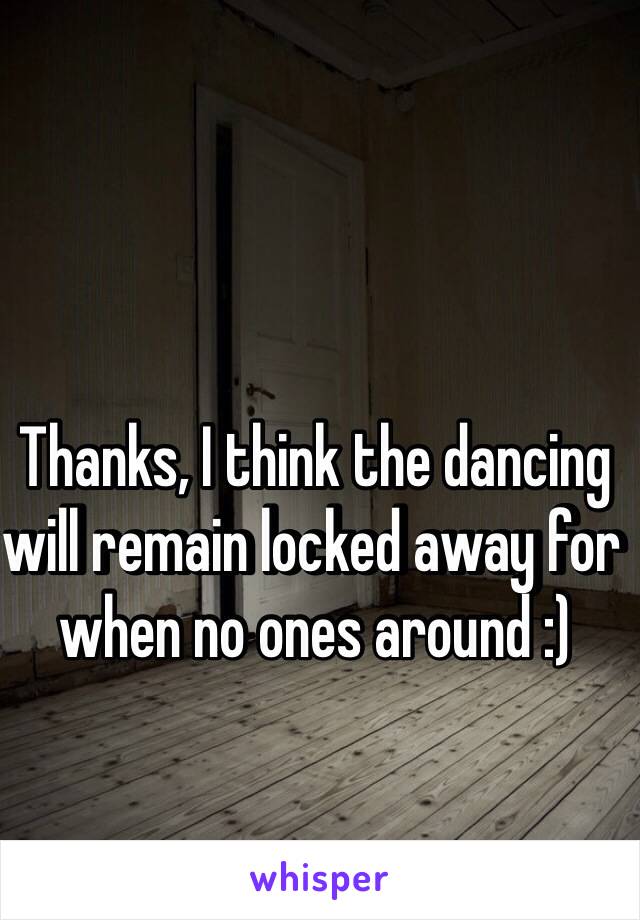 Thanks, I think the dancing will remain locked away for when no ones around :)