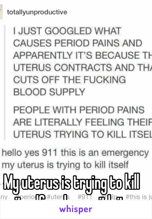 My uterus is trying to kill itself and me with it. 