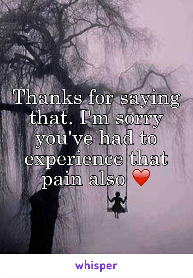 Thanks for saying that. I'm sorry you've had to experience that pain also ❤️