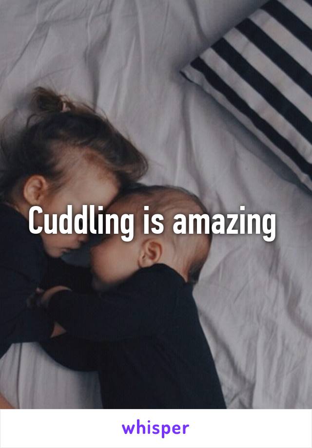 Cuddling is amazing 