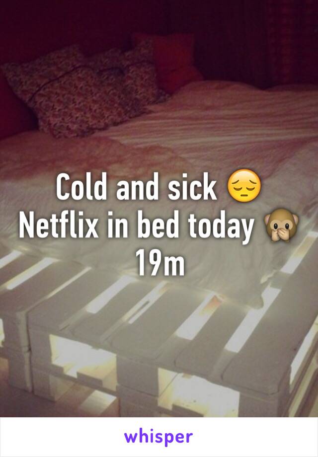 Cold and sick 😔
Netflix in bed today 🙊
19m