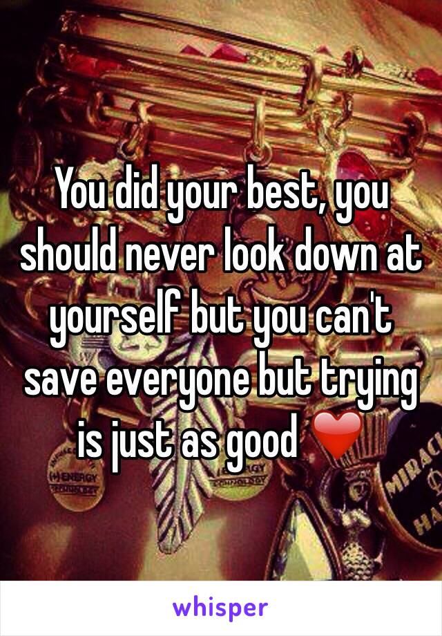 You did your best, you should never look down at yourself but you can't save everyone but trying is just as good ❤️