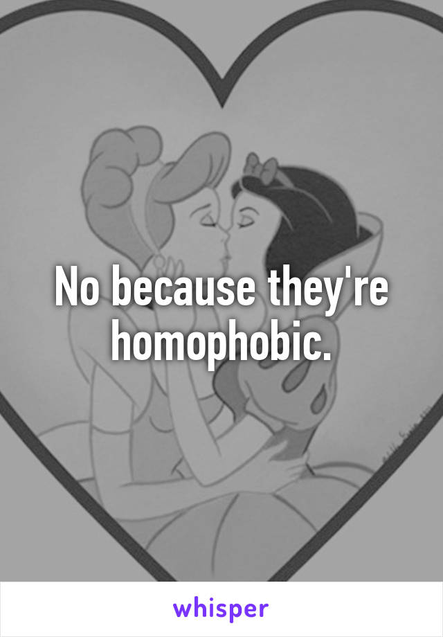 No because they're homophobic.