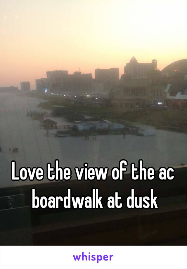 Love the view of the ac boardwalk at dusk