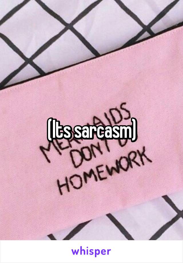 (Its sarcasm)