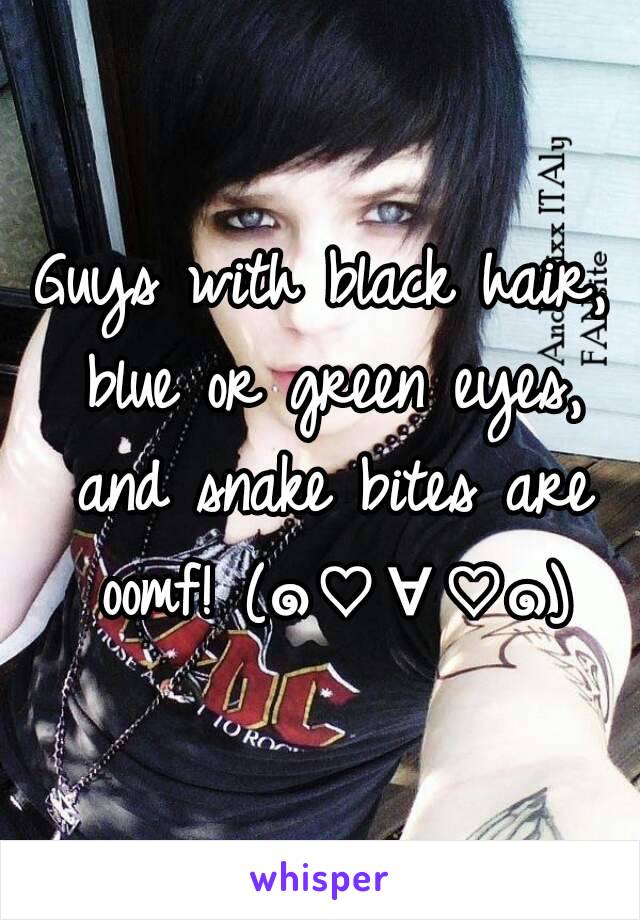 Guys with black hair, blue or green eyes, and snake bites are oomf! (๑♡∀♡๑)