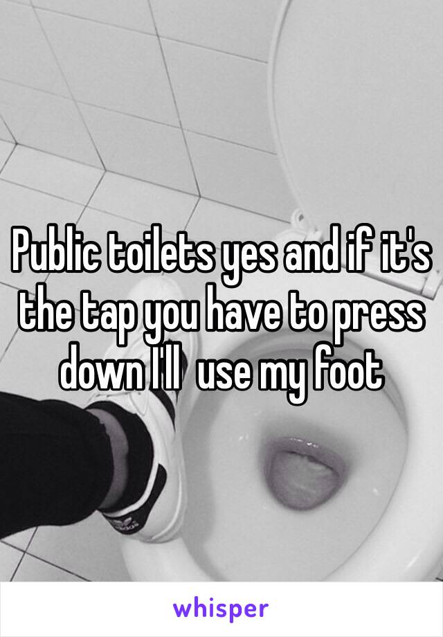 Public toilets yes and if it's the tap you have to press down I'll  use my foot 