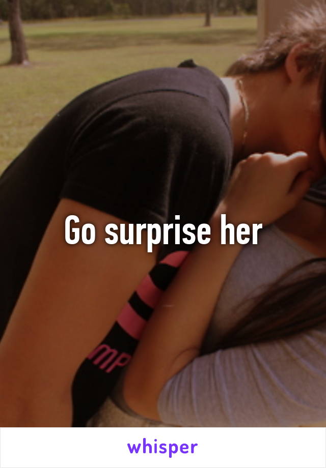 Go surprise her