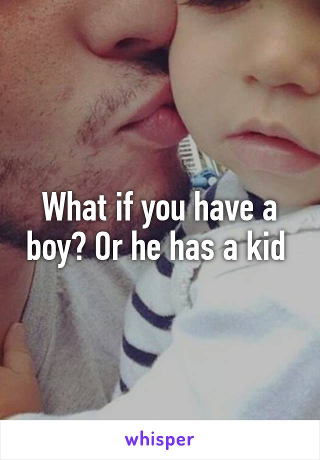 What if you have a boy? Or he has a kid 