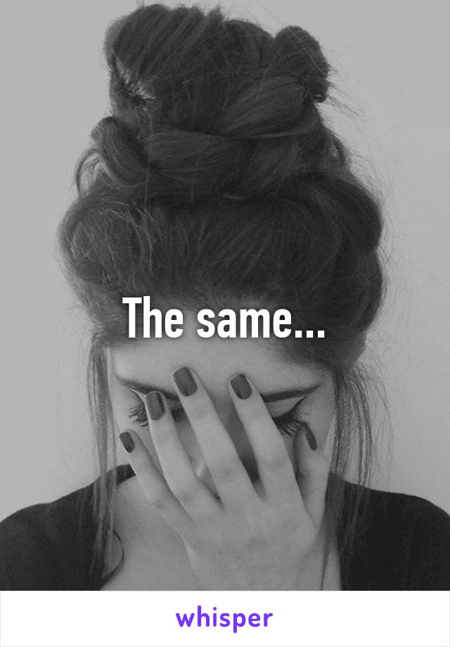 The same...