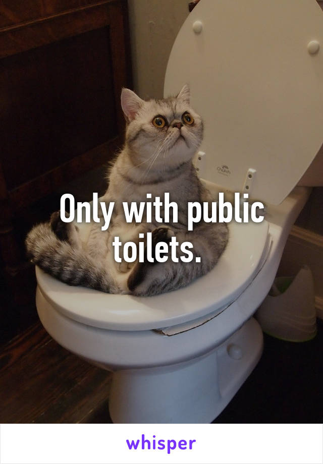 Only with public toilets. 