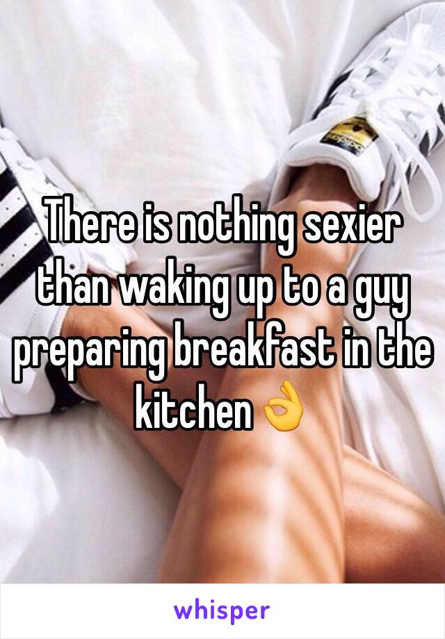 There is nothing sexier than waking up to a guy preparing breakfast in the kitchen👌