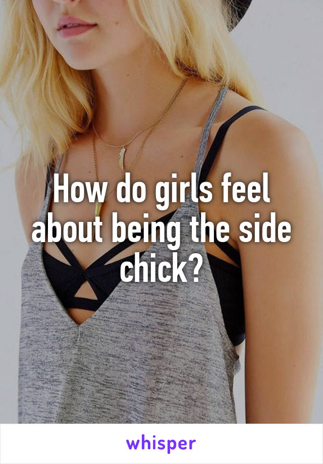 How do girls feel about being the side chick?