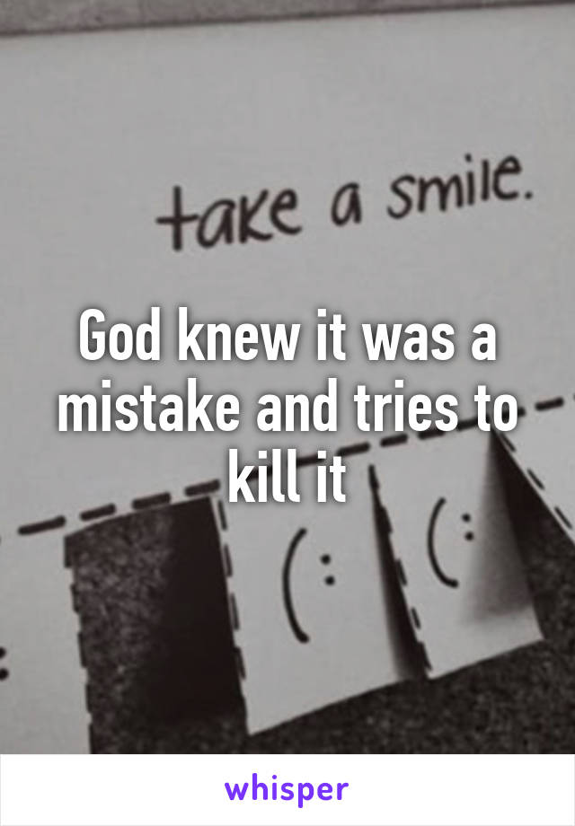 God knew it was a mistake and tries to kill it