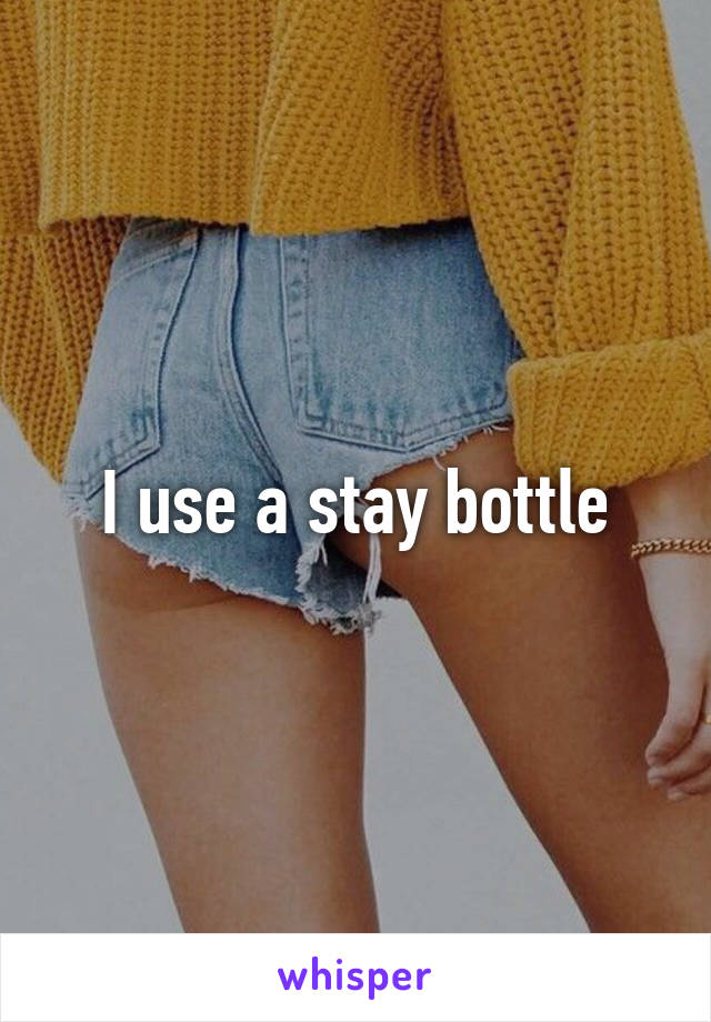 I use a stay bottle