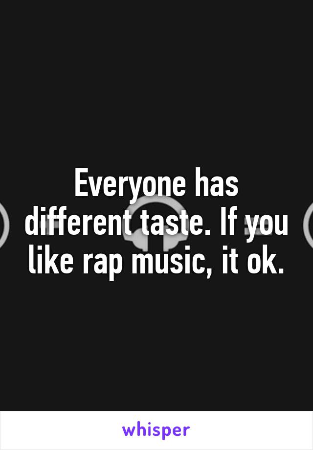 Everyone has different taste. If you like rap music, it ok.