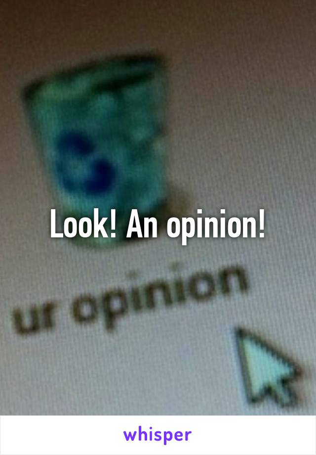 Look! An opinion!