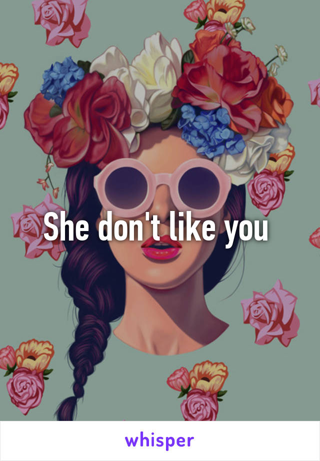 She don't like you 