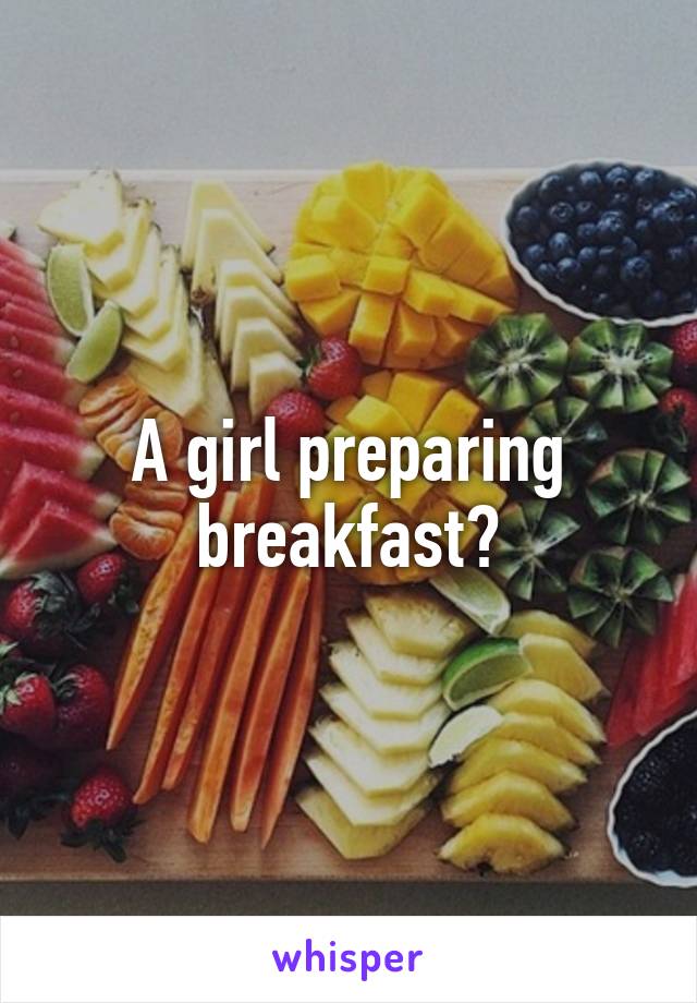 A girl preparing breakfast?