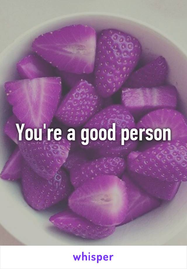 You're a good person