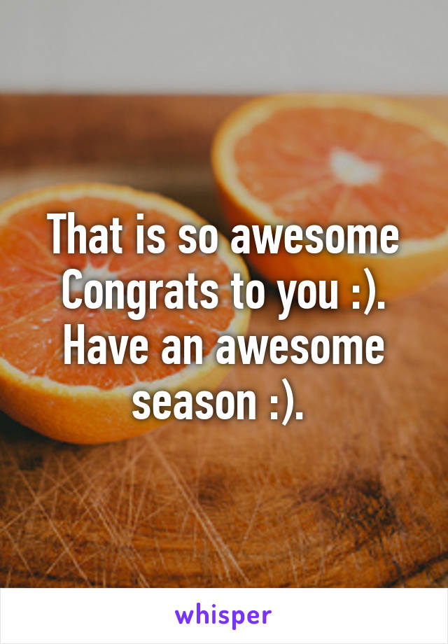 That is so awesome Congrats to you :). Have an awesome season :). 