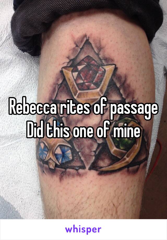 Rebecca rites of passage 
 Did this one of mine 