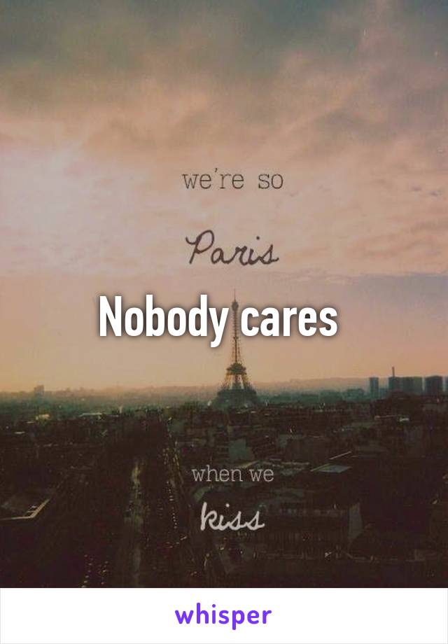 Nobody cares 