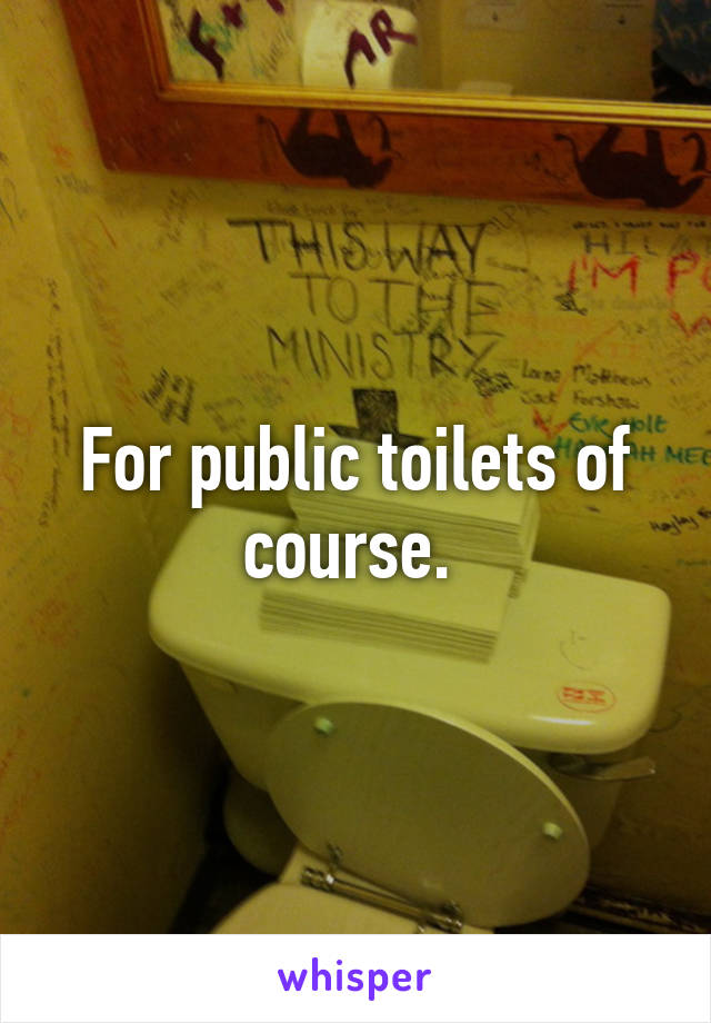 For public toilets of course. 