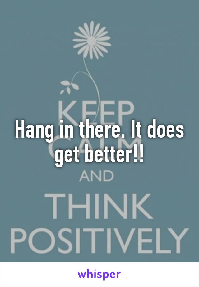 Hang in there. It does get better!!